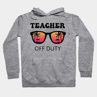 Teacher Summer Vacation Teacher Off Duty Hoodie